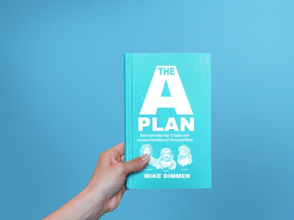 The 'A' Plan: How to Develop Your 'A' Game with Lessons from History's Greatest Minds